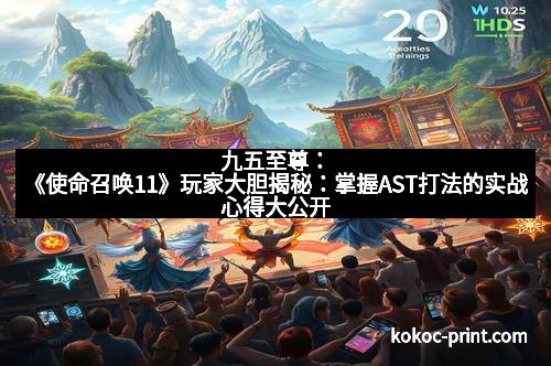 九五至尊:《使命召唤11》玩家大胆揭秘:掌握AST打法的实战心得大公开